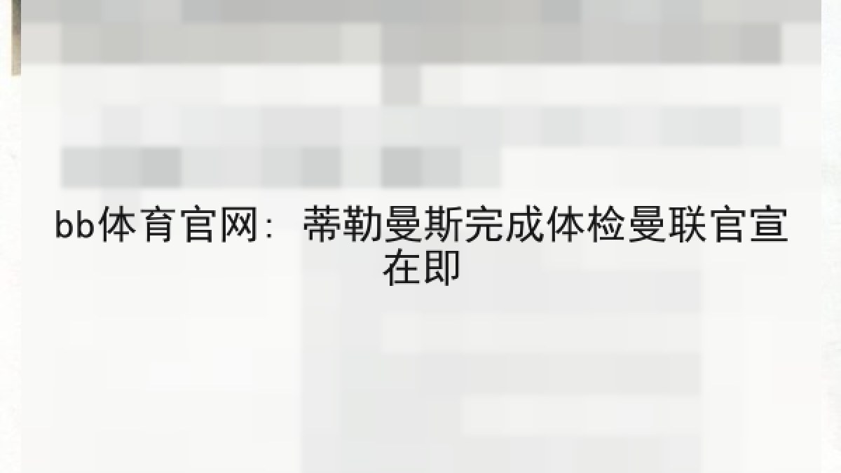 bb体育官网: 蒂勒曼斯完成体检曼联官宣在即 bb体育官网: 蒂勒曼斯完成体检曼联官宣在即